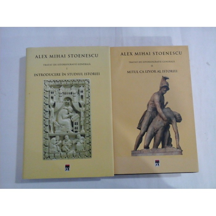 ALEX MIHAI STOENESCU  -  TRATAT DE ISTORIOGRAFIE GENERALA  -  2 VOLUME  -  VOL. I: INTRODUCERE IN STUDIUL ISTORIEI, VOL. II: MITUL CA IZVOR AL ISTORIEI